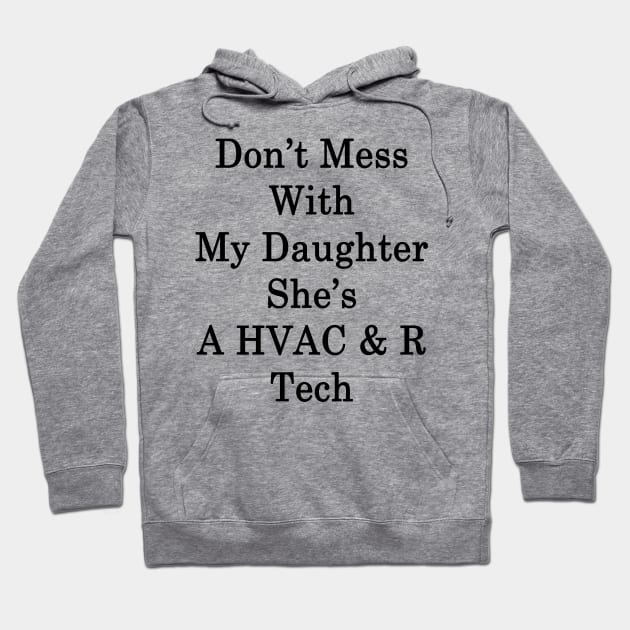 Don't Mess With My Daughter She's A HVAC & R Tech Hoodie by supernova23